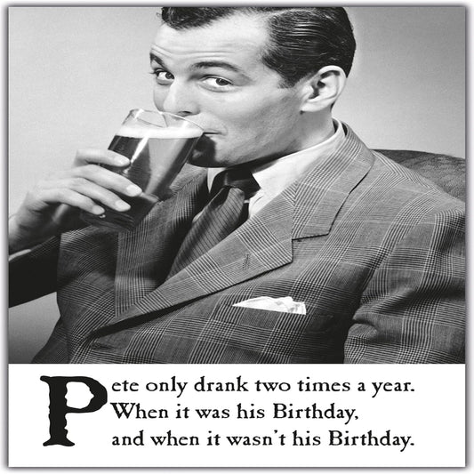 Emotional Rescue Funny Birthday Card for Him  -   Pete Only Drank Twice a Year  -   124  x  176mm   -  Black & White